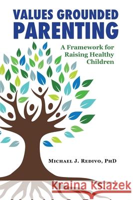 Values Grounded Parenting: A Framework for Raising Healthy Children Michael J. Redivo 9781734397307 Michael J Redivo, Ph.D., Pllc - książka