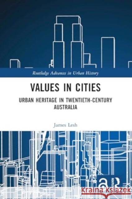 Values in Cities: Urban Heritage in Twentieth-Century Australia James Lesh 9780367371067 Routledge - książka