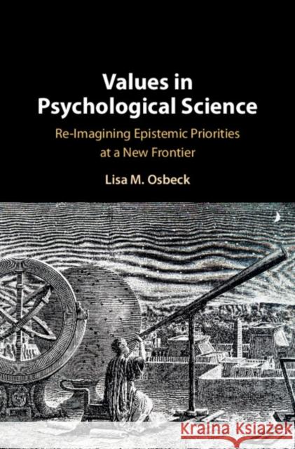 Values in Psychological Science: Re-Imagining Epistemic Priorities at a New Frontier Osbeck, Lisa 9781107134904 Cambridge University Press - książka