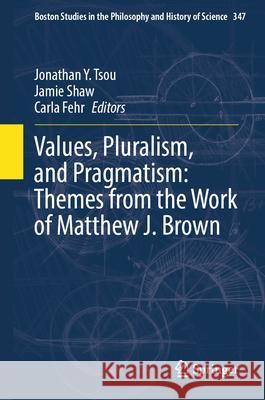 Values, Pluralism, and Pragmatism: Themes from the Work of Matthew J. Brown Jonathan Y. Tsou Jamie Shaw Carla Fehr 9783031929571 Springer - książka