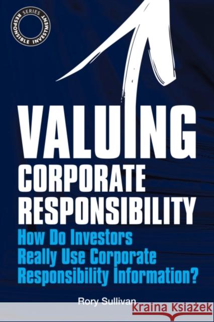 Valuing Corporate Responsibility: How Do Investors Really Use Corporate Responsibility Information? Sullivan, Rory 9781906093600 Greenleaf Publishing - książka