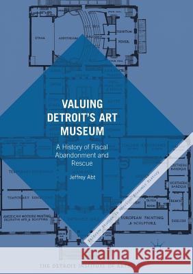 Valuing Detroit's Art Museum: A History of Fiscal Abandonment and Rescue Abt, Jeffrey 9783319832425 Palgrave Macmillan - książka