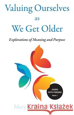 Valuing Ourselves As We Get Older: Explorations of Purpose and Meaning Mary Flett 9781734239553 Five Pillars of Aging - książka
