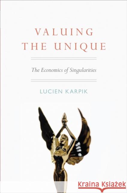 Valuing the Unique: The Economics of Singularities Karpik, Lucien 9780691137100 Princeton University Press - książka