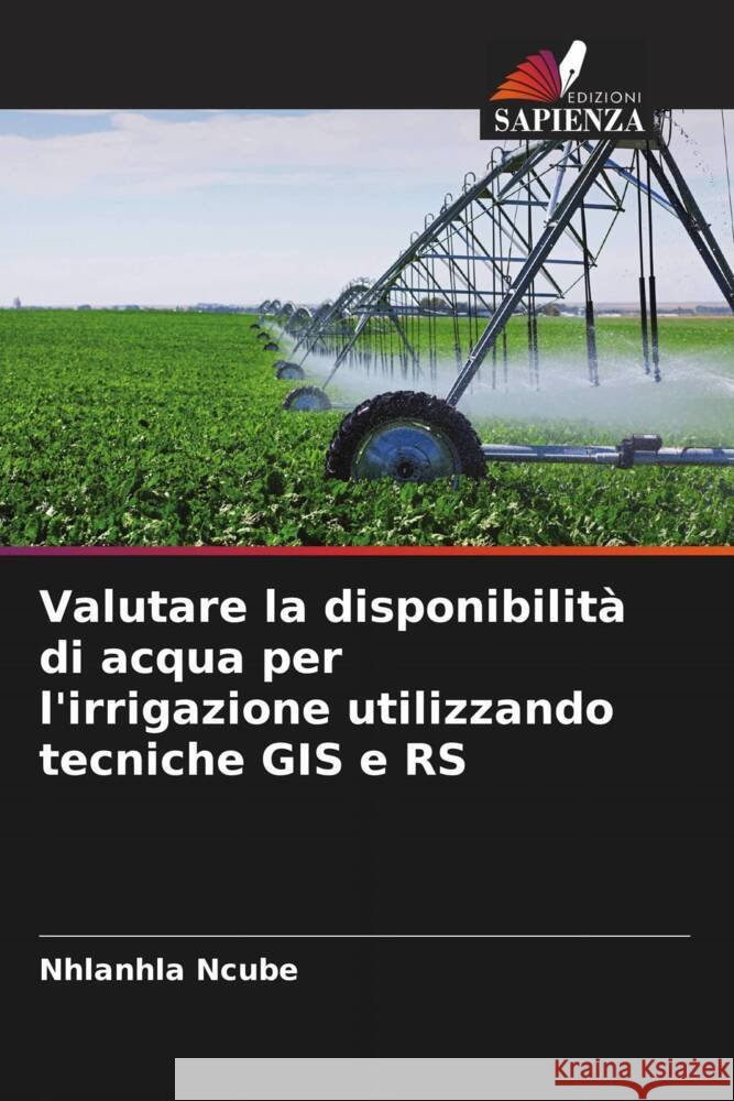 Valutare la disponibilità di acqua per l'irrigazione utilizzando tecniche GIS e RS Ncube, Nhlanhla 9786205169520 Edizioni Sapienza - książka