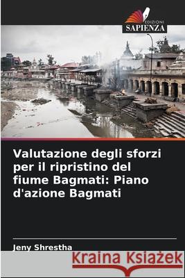 Valutazione degli sforzi per il ripristino del fiume Bagmati: Piano d'azione Bagmati Shrestha, Jeny 9786208462093 Edizioni Sapienza - książka