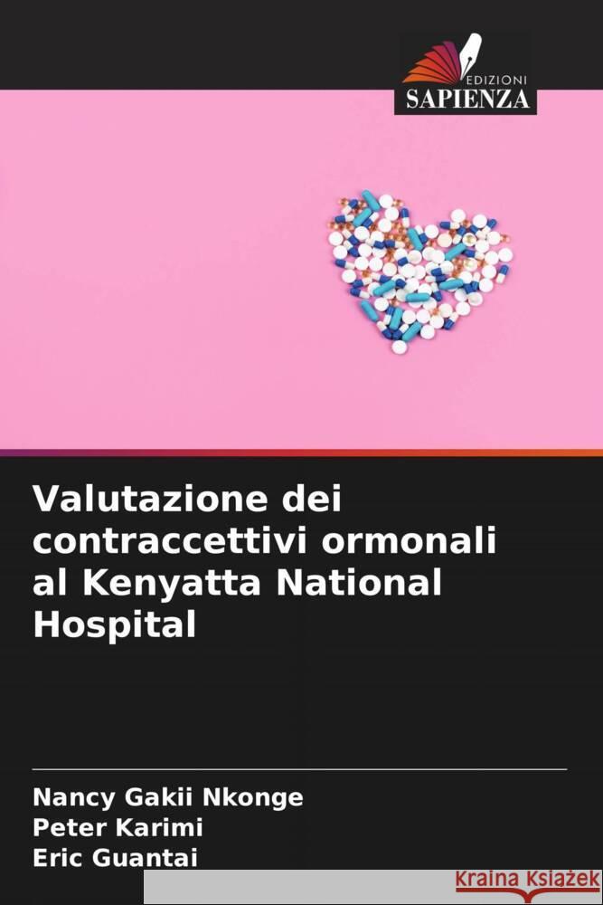 Valutazione dei contraccettivi ormonali al Kenyatta National Hospital Nkonge, Nancy Gakii, Karimi, Peter, Guantai, Eric 9786205099834 Edizioni Sapienza - książka