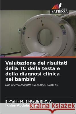 Valutazione dei risultati della TC della testa e della diagnosi clinica nei bambini El-Tahir M Ikhlas Abdelaziz Hassan 9786207873487 Edizioni Sapienza - książka