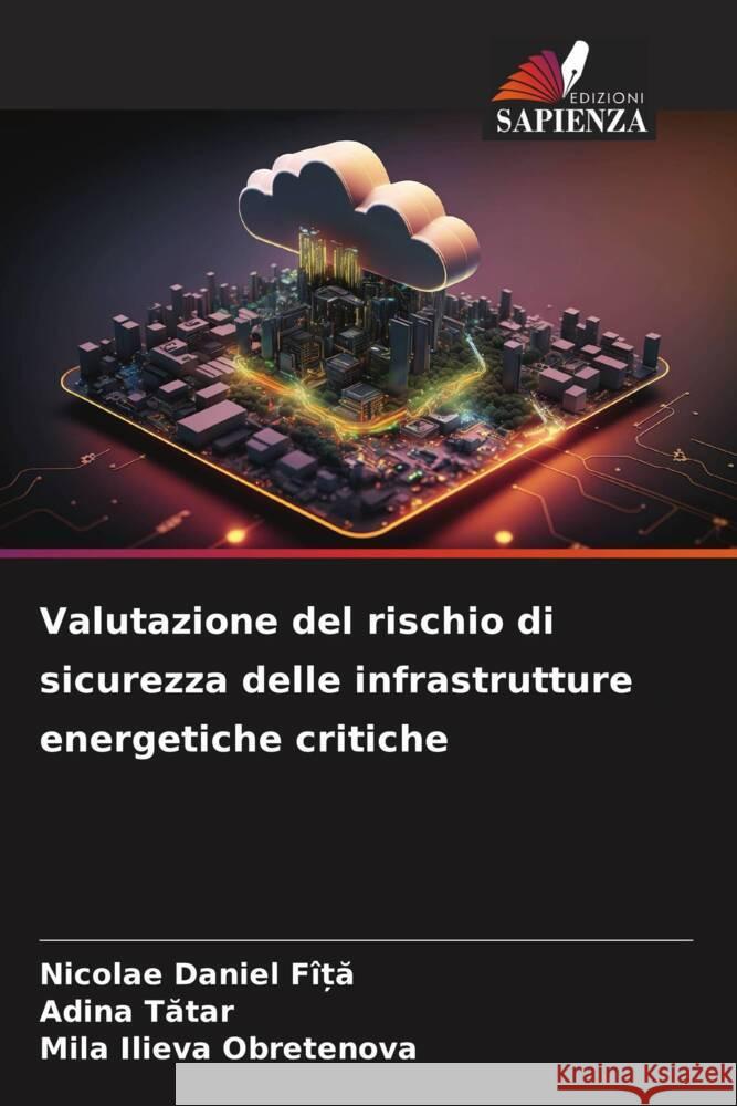 Valutazione del rischio di sicurezza delle infrastrutture energetiche critiche Nicolae Daniel F?ȚĂ Adina Tătar Mila Ilieva Obretenova 9786207175024 Edizioni Sapienza - książka