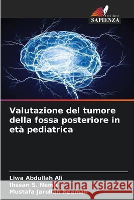 Valutazione del tumore della fossa posteriore in eta pediatrica Liwa Abdullah Ali Ihssan S Nema Mustafa Jarullah Neamah 9786205928493 Edizioni Sapienza - książka