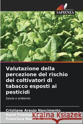 Valutazione della percezione del rischio dei coltivatori di tabacco esposti ai pesticidi Nascimento, Cristiane Araujo, Farias, Karol Fireman, N. Silva, Francisca Maria 9786206813200 Edizioni Sapienza - książka
