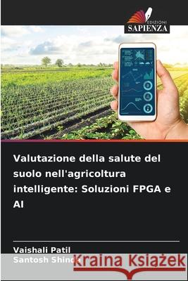 Valutazione della salute del suolo nell'agricoltura intelligente: Soluzioni FPGA e AI Patil, Vaishali, Shinde, Santosh 9786209304477 Edizioni Sapienza - książka