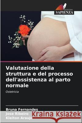 Valutazione della struttura e del processo dell'assistenza al parto normale Fernandes, Bruna, Ribeiro, José, Araújo, Kleiton 9786208800680 Edizioni Sapienza - książka