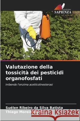 Valutazione della tossicità dei pesticidi organofosfati Batista, Suélen Ribeiro da Silva, Moreira R. A., Thiago 9786208787219 Edizioni Sapienza - książka