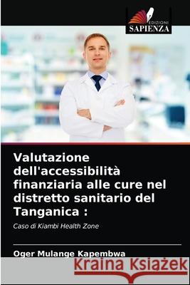 Valutazione dell'accessibilità finanziaria alle cure nel distretto sanitario del Tanganica Mulange Kapembwa, Oger 9786203211498 Edizioni Sapienza - książka