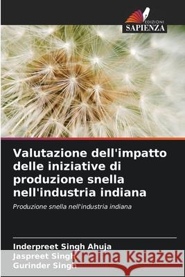 Valutazione dell'impatto delle iniziative di produzione snella nell'industria indiana Ahuja, Inderpreet Singh, Singh, Jaspreet, Singh, Gurinder 9786208829681 Edizioni Sapienza - książka