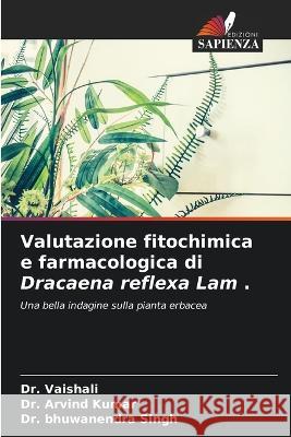 Valutazione fitochimica e farmacologica di Dracaena reflexa Lam . Dr Vaishali Dr Kumar Dr Bhuwanendra Singh 9786206195245 Edizioni Sapienza - książka