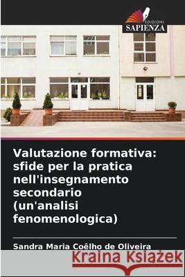 Valutazione formativa: sfide per la pratica nell'insegnamento secondario (un'analisi fenomenologica) Coêlho de Oliveira, Sandra Maria 9786209134180 Edizioni Sapienza - książka