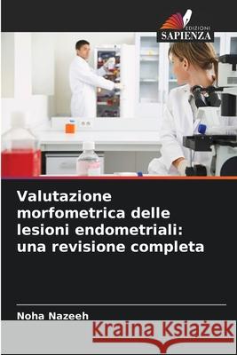 Valutazione morfometrica delle lesioni endometriali: una revisione completa Nazeeh, Noha 9786209130434 Edizioni Sapienza - książka