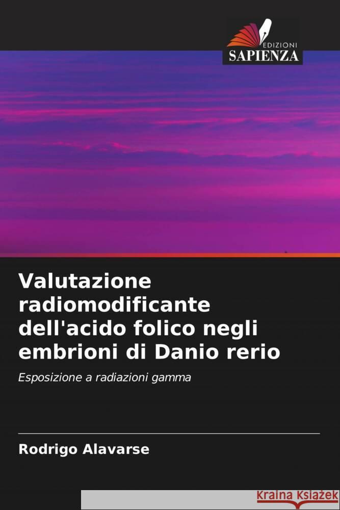Valutazione radiomodificante dell'acido folico negli embrioni di Danio rerio Alavarse, Rodrigo 9786208582906 Edizioni Sapienza - książka