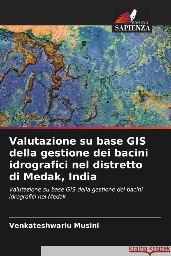 Valutazione su base GIS della gestione dei bacini idrografici nel distretto di Medak, India Musini, Venkateshwarlu 9786204892566 Edizioni Sapienza - książka