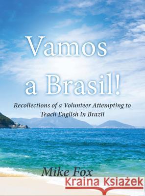 Vamos a Brasil!: Recollections of a Volunteer Attempting to Teach English in Brazil Mike Fox 9781949735079 Ideopage Press Solutions - książka