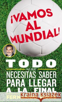 Vamos Al Mundial!: Todo Lo Que Necesitas Saber Para Lleger a la Final Fiore, Fernando 9780060820909 Rayo - książka