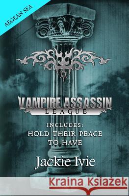Vampire Assassin League, Aegean Sea: Hold Their Peace & To Have Ivie, Jackie 9781939820389 Jackie Ivie - książka