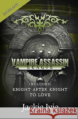 Vampire Assassin League, Highland: Knight After Night & To Love Ivie, Jackie 9781939820464 Jackie Ivie - książka