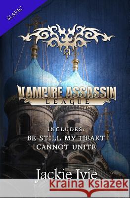 Vampire Assassin League, Slavic: Be Still My Heart and Cannot Unite Jackie Ivie 9781939820723 Jackie Ivie - książka