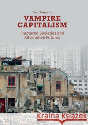 Vampire Capitalism: Fractured Societies and Alternative Futures Kennedy, Paul 9781349716074 Palgrave Macmillan - książka