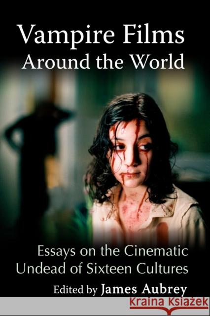 Vampire Films Around the World: Essays on the Cinematic Undead of Sixteen Cultures James Aubrey 9781476676739 McFarland & Company - książka