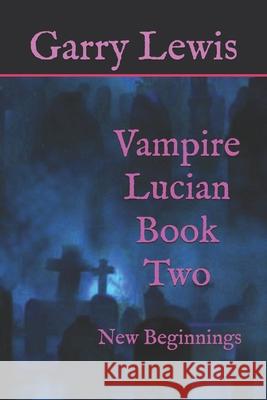 Vampire Lucian Book Two: New Beginnings Garry Lewis 9798453181025 Independently Published - książka