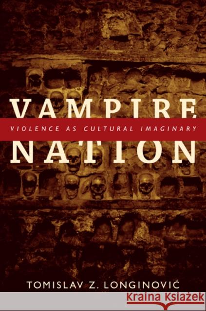 Vampire Nation: Violence as Cultural Imaginary Longinovic, Tomislav Z. 9780822350224 Duke University Press Books - książka