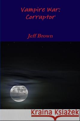 Vampire War: Corruptor Jeff Brown 9781387881208 Lulu.com - książka