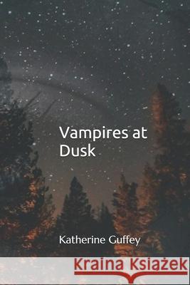 Vampires at Dusk: Katherine Guffey Katherine Guffey 9781083082145 Independently Published - książka