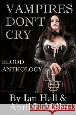 Vampires Don't Cry: Blood Anthology Ian Hall April L. Miller Carolyn M. Pinard 9781481209786 Createspace - książka