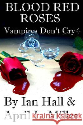 Vampires Don't Cry Book 4: Blood Red Roses Ian Hall April L. Miller 9781492163930 Createspace - książka