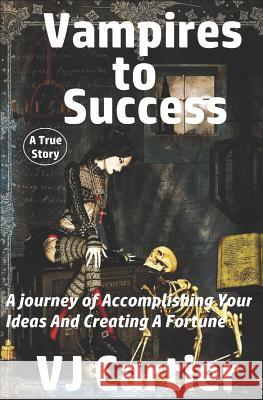 Vampires to Success: A journey of Accomplishing Your Ideas And Creating A Fortune Vj Cartier 9781519067944 Independently Published - książka