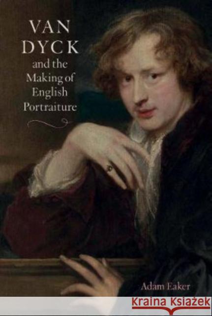 Van Dyck and the Making of English Portraiture Eaker, Adam 9781913107345 YALE UNIVERSITY PRESS - książka