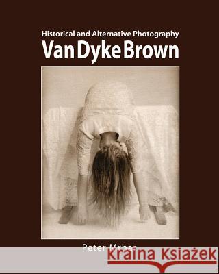 Van Dyke Brown: Historical and Alternative Photography Peter Mrhar 9781514747100 Createspace - książka