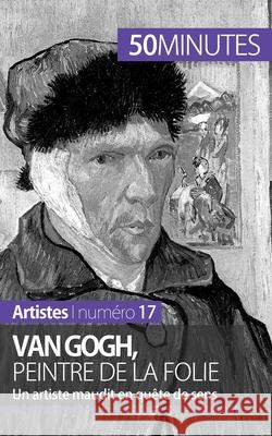 Van Gogh, peintre de la folie: Un artiste maudit en quête de sens 50minutes, Eliane Reynold de Seresin 9782806258274 5minutes.Fr - książka