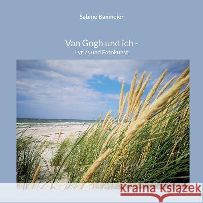 Van Gogh und ich: Lyrics und Fotokunst Sabine Baxmeier 9783756856336 Books on Demand - książka