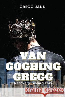 Van Goghing Gregg: Recovery Toward Love Gregg Jann 9781958876428 Book Savvy International - książka