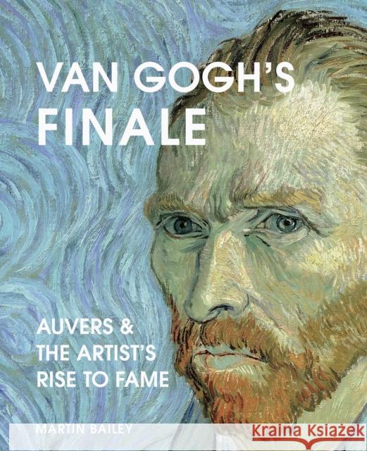 Van Gogh's Finale: Auvers and the Artist's Rise to Fame Martin Bailey 9780711257009 Quarto Publishing PLC - książka