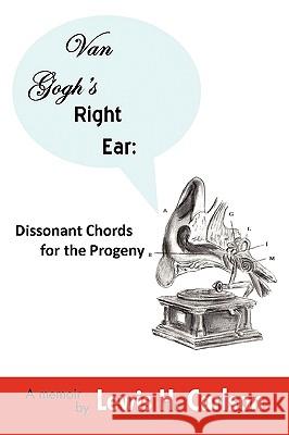 Van Gogh's Right Ear: Dissonant Chords for the Progeny: A Memoir Lewis H. Carlson, H. Carlson 9781440191855 iUniverse - książka