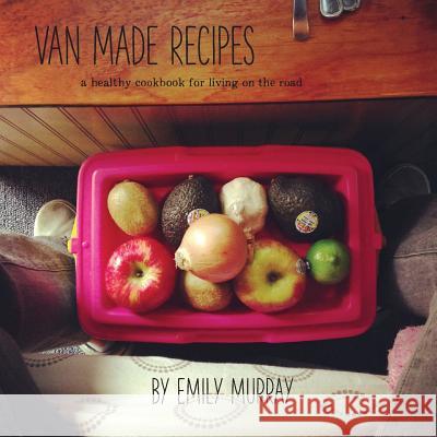 Van Made Recipes: A Healthy Cookbook for Living on the Road Emily Rose Murray 9781496058546 Createspace - książka