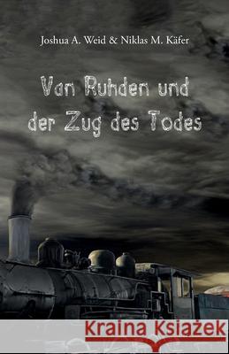 Van Ruhden und der Zug des Todes Weid, Joshua A.; Käfer, Niklas M. 9783861969228 Papierfresserchens MTM-Verlag - książka