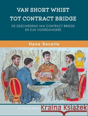 Van Short Whist Tot Contract Bridge: De geschiedenis van Contract Bridge en zijn voorgangers Hans Secelle 9781771402156 Master Point Press - książka