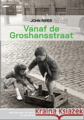 Vanaf de Groshansstraat: Herinneringen van een in de jaren vijftig geboren Rotterdammer en een korte geschiedenis van zijn familie John Riper 9781387117352 Lulu.com - książka